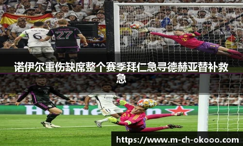 诺伊尔重伤缺席整个赛季拜仁急寻德赫亚替补救急