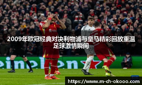 2009年欧冠经典对决利物浦与皇马精彩回放重温足球激情瞬间