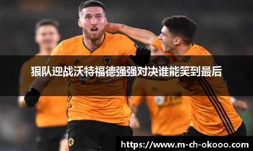狠队迎战沃特福德强强对决谁能笑到最后