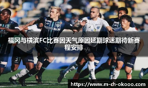 福冈与横滨FC比赛因天气原因延期球迷期待新赛程安排